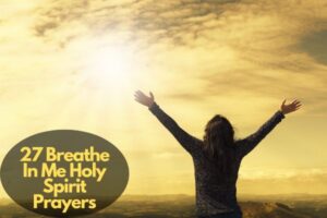 27 Heartwarming Breathe In Me Holy Spirit Prayers